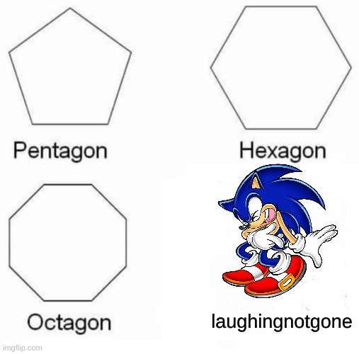 Laughin' | laughingnotgone | image tagged in memes,pentagon hexagon octagon,sonic the hedgehog | made w/ Imgflip meme maker