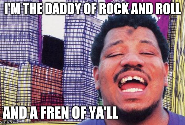 Rock and Time TROller | I'M THE DADDY OF ROCK AND ROLL; AND A FREN OF YA'LL | image tagged in wesley willis,mcdonalds,chicago | made w/ Imgflip meme maker