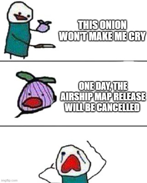 among us airship map | THIS ONION WON'T MAKE ME CRY; ONE DAY, THE AIRSHIP MAP RELEASE WILL BE CANCELLED | image tagged in this onion won't make me cry | made w/ Imgflip meme maker