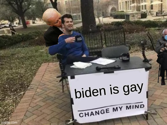 Change My Mind Meme | biden is gay | image tagged in memes,change my mind | made w/ Imgflip meme maker