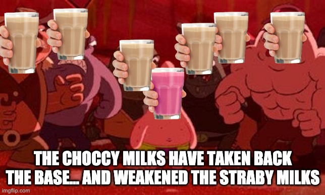 Patrick Star Surrounded | THE CHOCCY MILKS HAVE TAKEN BACK THE BASE... AND WEAKENED THE STRABY MILKS | image tagged in patrick star surrounded,choccy milk,straby milk,choccy-straby war | made w/ Imgflip meme maker