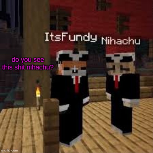 Might make this a template | do you see this shit nihachu? | made w/ Imgflip meme maker