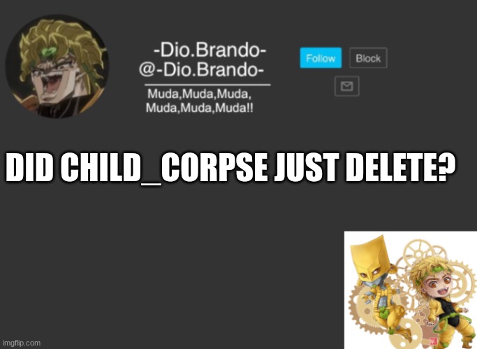 uhhh | DID CHILD_CORPSE JUST DELETE? | image tagged in dios temp | made w/ Imgflip meme maker