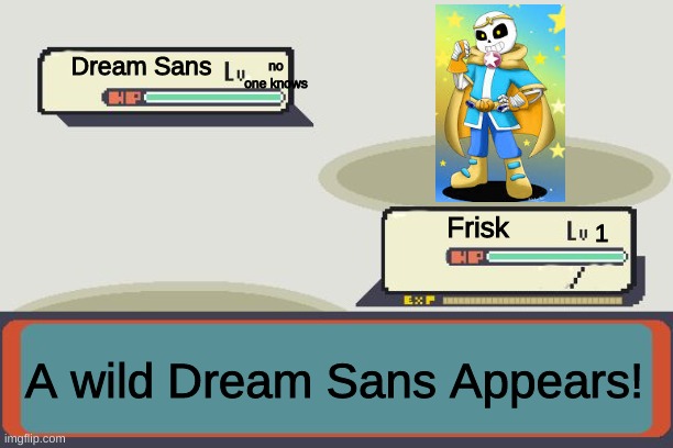 Pokemon Battle | no one knows; Dream Sans; Frisk; 1; A wild Dream Sans Appears! | image tagged in pokemon battle | made w/ Imgflip meme maker