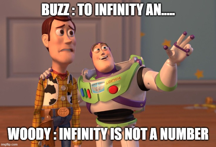 dank story | BUZZ : TO INFINITY AN..... WOODY : INFINITY IS NOT A NUMBER | image tagged in memes,x x everywhere | made w/ Imgflip meme maker