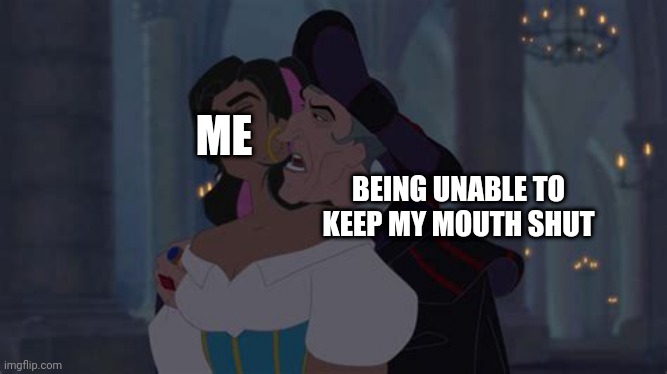 I really need to learn how to keep my mouth shut | ME; BEING UNABLE TO KEEP MY MOUTH SHUT | made w/ Imgflip meme maker