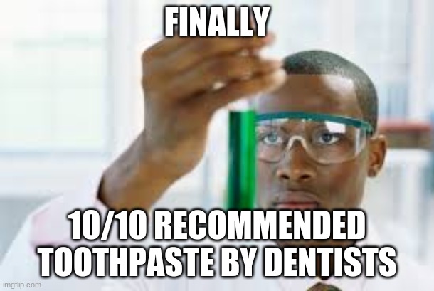 FINALLY | FINALLY; 10/10 RECOMMENDED TOOTHPASTE BY DENTISTS | image tagged in finally | made w/ Imgflip meme maker