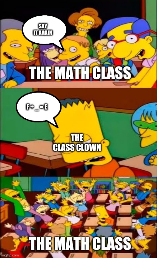 Say it again Bart | SAY IT AGAIN; THE MATH CLASS; F + _ = E; THE CLASS CLOWN; THE MATH CLASS | image tagged in say it again bart | made w/ Imgflip meme maker
