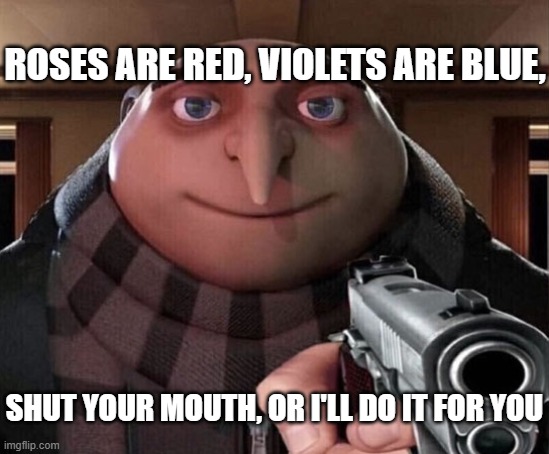 Gru Gun | ROSES ARE RED, VIOLETS ARE BLUE, SHUT YOUR MOUTH, OR I'LL DO IT FOR YOU | image tagged in gru gun | made w/ Imgflip meme maker
