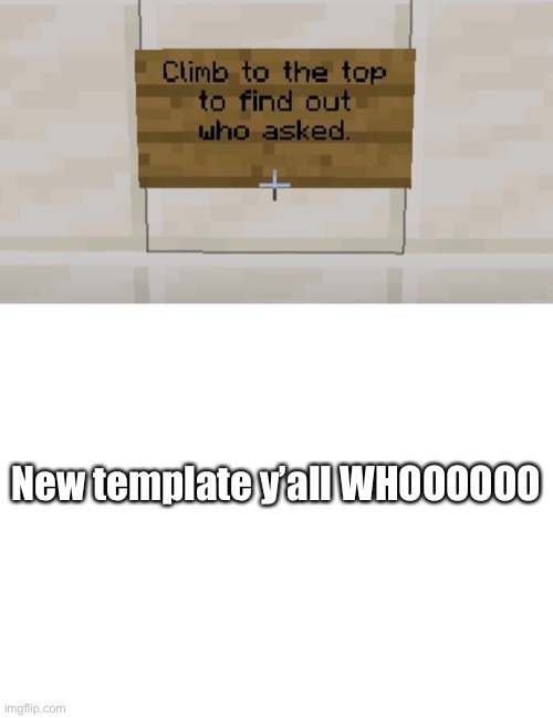 YEAH BOI | New template y’all WHOOOOOO | image tagged in who asked,blank white template | made w/ Imgflip meme maker