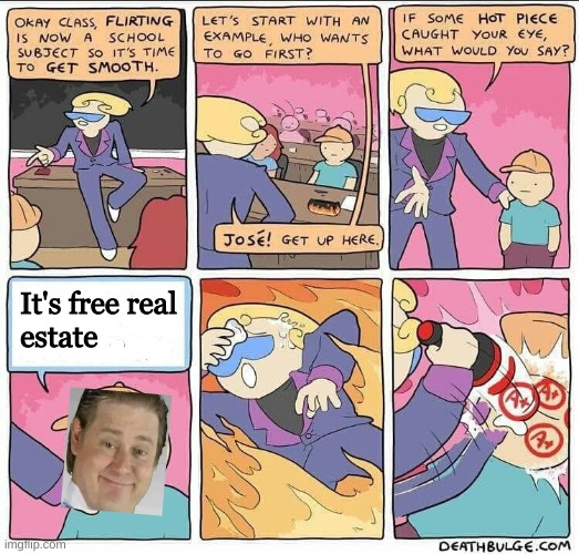 Free real real Estate | It's free real estate | image tagged in flirting class | made w/ Imgflip meme maker