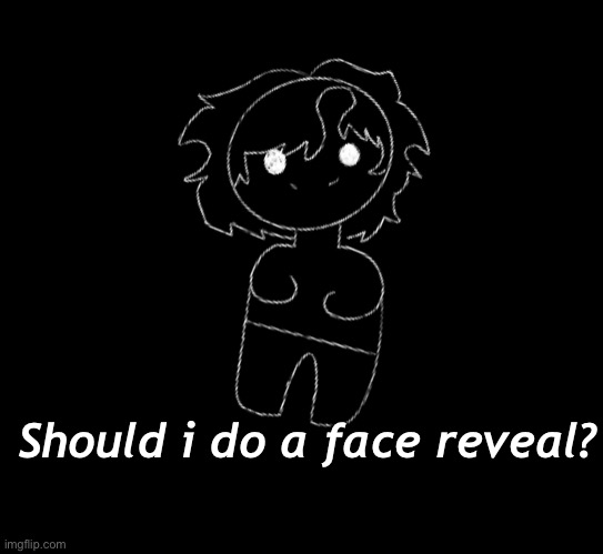 I’m way too bored | Should i do a face reveal? | made w/ Imgflip meme maker