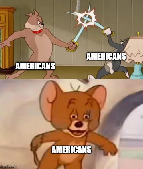 Tom and Spike fighting | AMERICANS; AMERICANS; AMERICANS | image tagged in tom and spike fighting | made w/ Imgflip meme maker