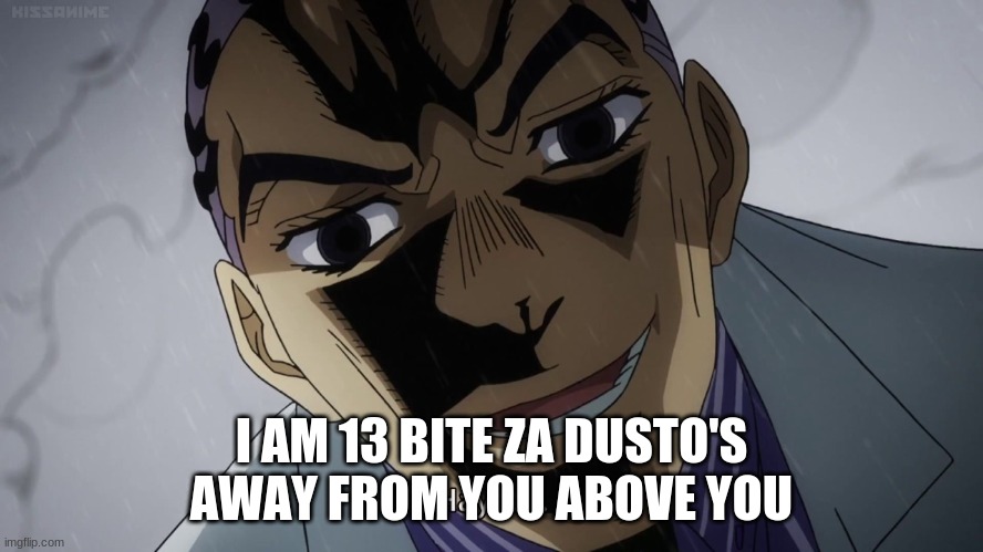 I AM 13 BITE ZA DUSTO'S AWAY FROM YOU ABOVE YOU | made w/ Imgflip meme maker