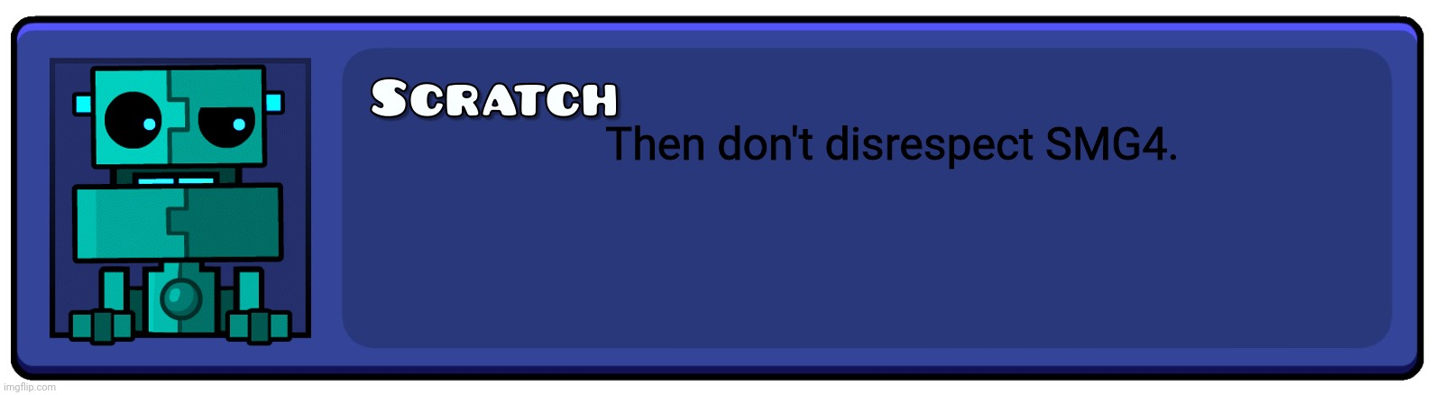 Geometry Dash Textbox | Then don't disrespect SMG4. | image tagged in geometry dash textbox | made w/ Imgflip meme maker