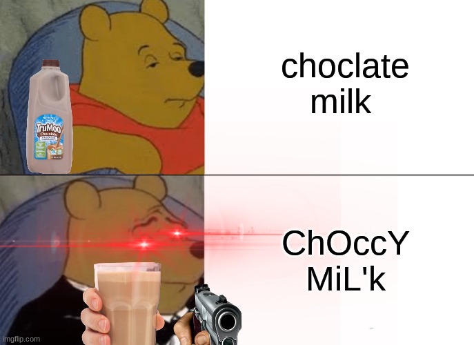 CHOCCY MILK | choclate milk; ChOccY MiL'k | image tagged in choccy milk | made w/ Imgflip meme maker