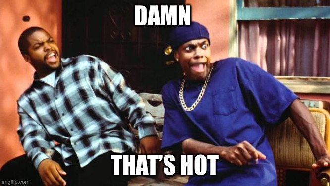 Ice Cube Damn | DAMN THAT’S HOT | image tagged in ice cube damn | made w/ Imgflip meme maker