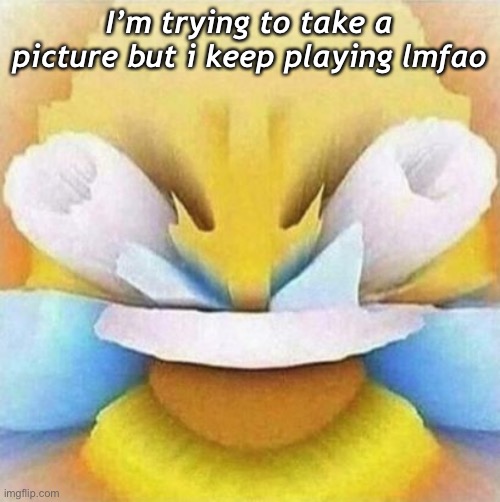 LMFAO Emoji | I’m trying to take a picture but i keep playing lmfao | made w/ Imgflip meme maker