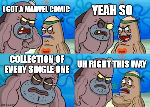 when you get every marvel comic | YEAH SO; I GOT A MARVEL COMIC; COLLECTION OF EVERY SINGLE ONE; UH RIGHT THIS WAY | image tagged in memes,how tough are you | made w/ Imgflip meme maker