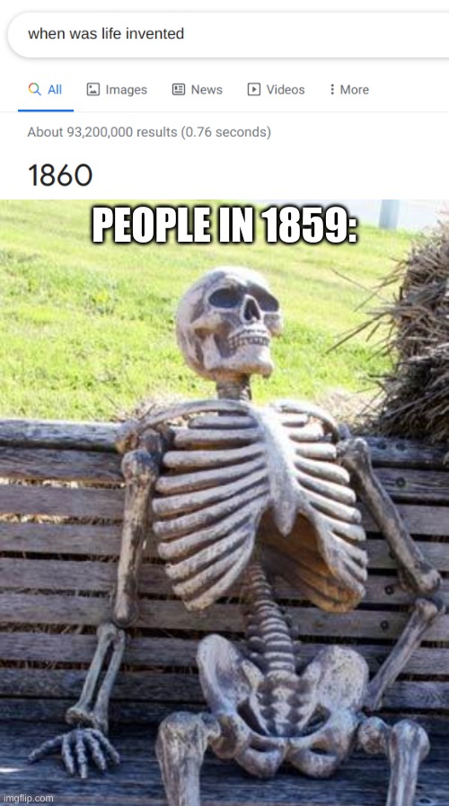 Sorry if this is a repost, I did not mean for it to be! | PEOPLE IN 1859: | image tagged in memes,waiting skeleton | made w/ Imgflip meme maker