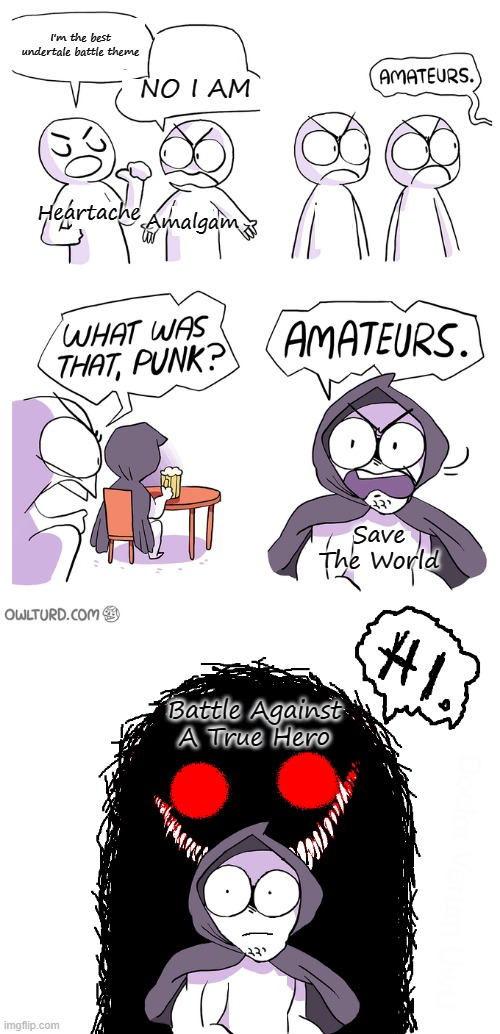 Amateurs extended | I'm the best undertale battle theme; NO I AM; Heartache; Amalgam; Save The World; Battle Against A True Hero | image tagged in amateurs extended | made w/ Imgflip meme maker