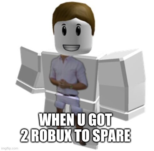 roblox meme #1 | WHEN U GOT 2 ROBUX TO SPARE | image tagged in roblox meme | made w/ Imgflip meme maker