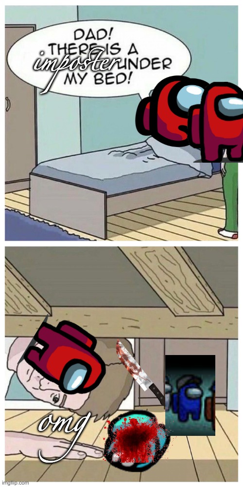 imposter under mah bed | imposter; omg | image tagged in dad there is a monster under my bed | made w/ Imgflip meme maker