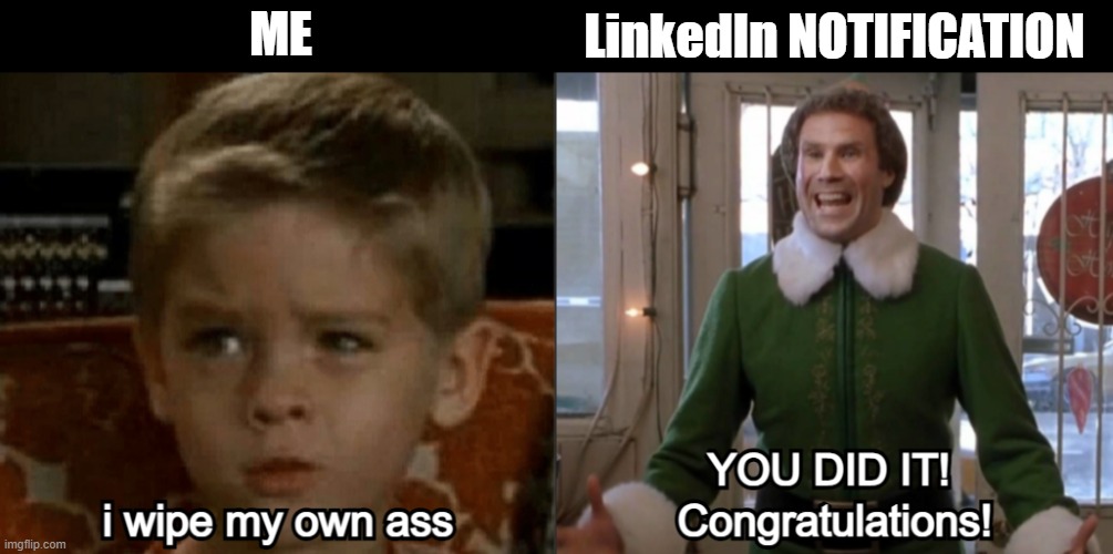 thanks? | LinkedIn NOTIFICATION; ME | image tagged in linkedin,elf,big daddy,frankenstein's monster,notifications,i wipe my own ass | made w/ Imgflip meme maker