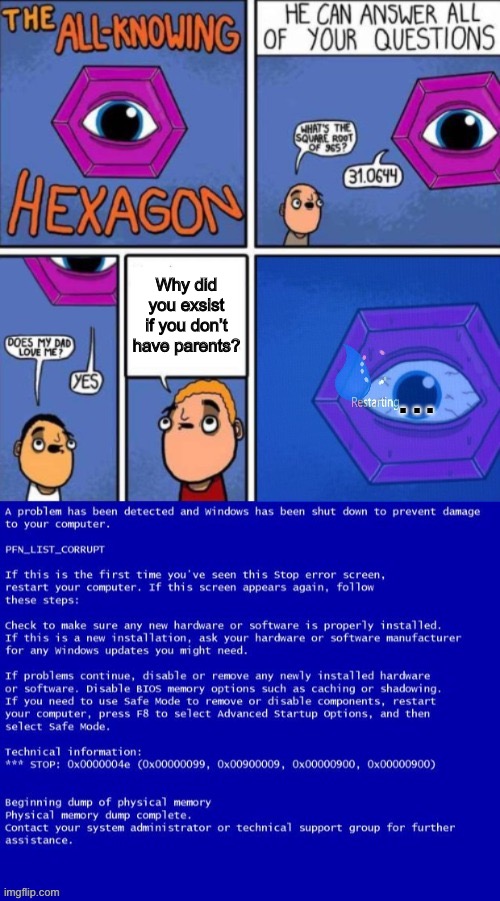 I need to no y | Why did you exsist if you don’t have parents? ... | image tagged in all knowing hexagon with bsod | made w/ Imgflip meme maker