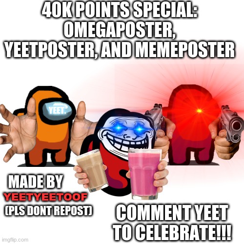 I dont even know at this point, it's so stupid. | 40K POINTS SPECIAL: OMEGAPOSTER, YEETPOSTER, AND MEMEPOSTER; YEET. MADE BY; YEETYEETOOF; (PLS DONT REPOST); COMMENT YEET TO CELEBRATE!!! | image tagged in your mom,is,gay | made w/ Imgflip meme maker