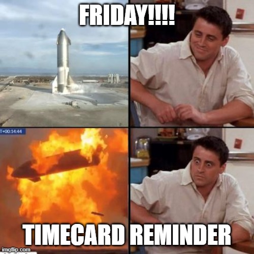 Timecard reminder | FRIDAY!!!! TIMECARD REMINDER | image tagged in timecard - friends / spacex | made w/ Imgflip meme maker