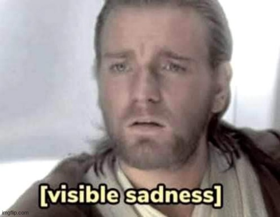 Obi-Wan Kenobi visible sadness | image tagged in obi-wan kenobi visible sadness | made w/ Imgflip meme maker