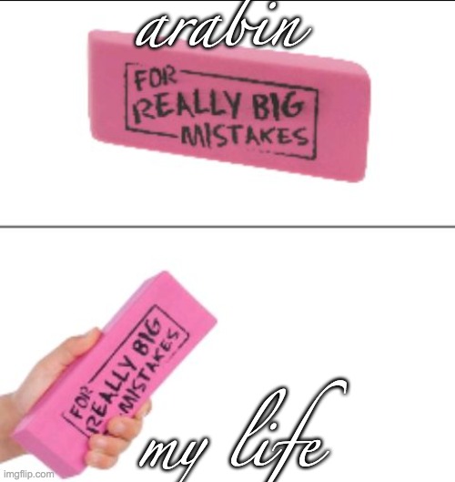 For Big Mistakes | arabin; my life | image tagged in for big mistakes | made w/ Imgflip meme maker