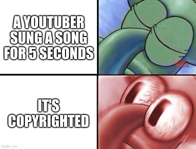 it's only for 5 seconds, not 10 hours | A YOUTUBER SUNG A SONG FOR 5 SECONDS; IT'S COPYRIGHTED | image tagged in sleeping squidward | made w/ Imgflip meme maker