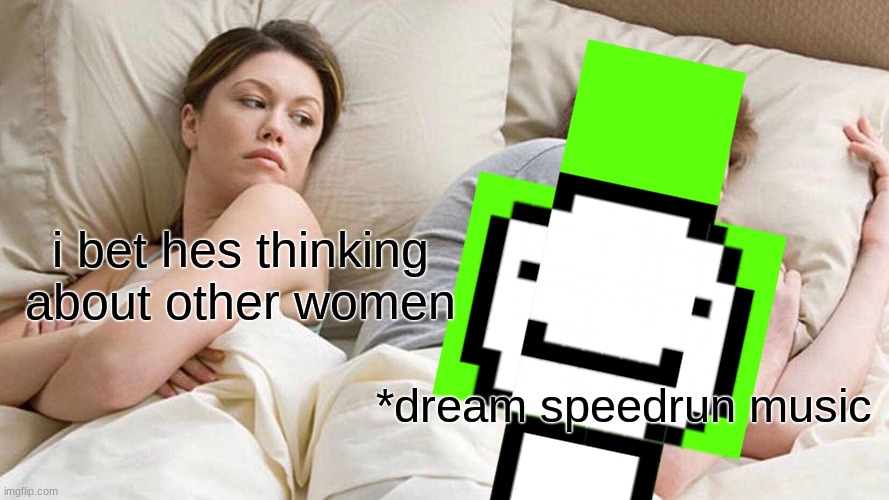 I Bet He's Thinking About Other Women | i bet hes thinking about other women; *dream speedrun music | image tagged in memes,i bet he's thinking about other women | made w/ Imgflip meme maker