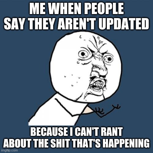 SERIOUSLY SO MUCH TEA IT'S OUT ON HULU THERE'S 8 EPISODES UPDATES EVERY THURSDAY | ME WHEN PEOPLE SAY THEY AREN'T UPDATED; BECAUSE I CAN'T RANT ABOUT THE SHIT THAT'S HAPPENING | image tagged in memes,y u no | made w/ Imgflip meme maker