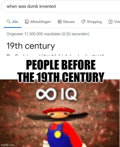 Thats why they where smart | PEOPLE BEFORE THE 19TH CENTURY | image tagged in infinite iq | made w/ Imgflip meme maker