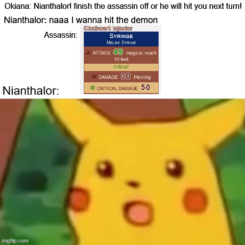 Of course | Okiana: Nianthalor! finish the assassin off or he will hit you next turn! Nianthalor: naaa I wanna hit the demon; Assassin:; Nianthalor: | image tagged in memes,surprised pikachu,dnd,tabletop | made w/ Imgflip meme maker
