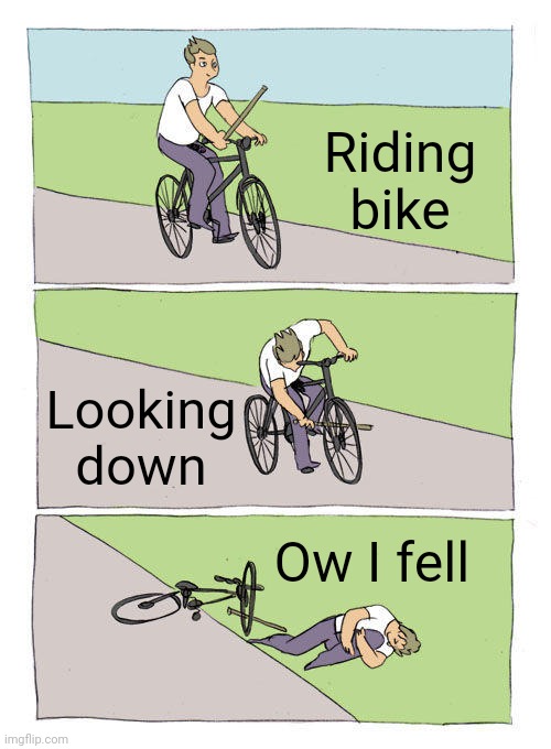 Bike Fall | Riding bike; Looking down; Ow I fell | image tagged in memes,bike fall | made w/ Imgflip meme maker