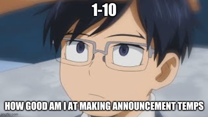 1-10; HOW GOOD AM I AT MAKING ANNOUNCEMENT TEMPS | made w/ Imgflip meme maker