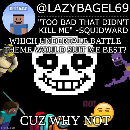 e | WHICH UNDERTALE BATTLE THEME WOULD SUIT ME BEST? CUZ WHY NOT | image tagged in announcement thing 5 | made w/ Imgflip meme maker