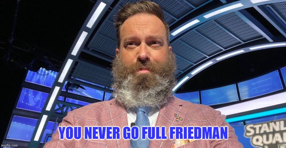YOU NEVER GO FULL FRIEDMAN | made w/ Imgflip meme maker