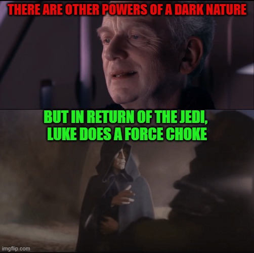 THERE ARE OTHER POWERS OF A DARK NATURE; BUT IN RETURN OF THE JEDI, 
LUKE DOES A FORCE CHOKE | image tagged in palpatine ironic | made w/ Imgflip meme maker