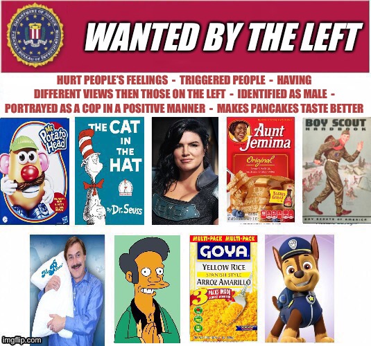 HURT PEOPLE’S FEELINGS  -  TRIGGERED PEOPLE  -  HAVING  DIFFERENT VIEWS THEN THOSE ON THE LEFT  -  IDENTIFIED AS MALE  -  PORTRAYED AS A COP IN A POSITIVE MANNER  -  MAKES PANCAKES TASTE BETTER | image tagged in wanted poster,liberal logic,2021,triggered,triggered liberal,hurt feelings | made w/ Imgflip meme maker