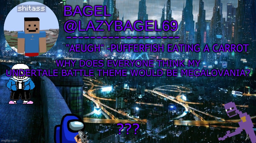 *confused | WHY DOES EVERYONE THINK MY UNDERTALE BATTLE THEME WOULD BE MEGALOVANIA? ??? | image tagged in announcement thing 6 | made w/ Imgflip meme maker
