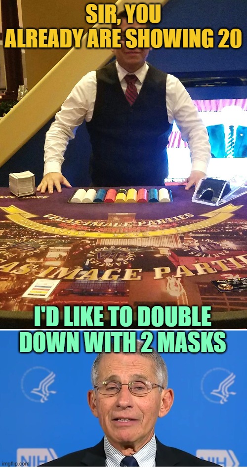 SIR, YOU ALREADY ARE SHOWING 20; I'D LIKE TO DOUBLE DOWN WITH 2 MASKS | image tagged in casino gil,dr fauci | made w/ Imgflip meme maker