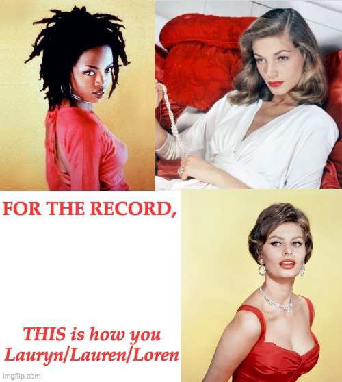 FOR THE RECORD, THIS is how you Lauryn/Lauren/Loren | made w/ Imgflip meme maker