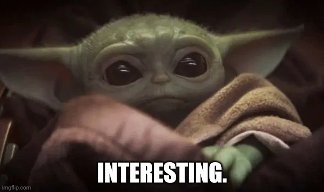 Baby Yoda | INTERESTING. | image tagged in baby yoda | made w/ Imgflip meme maker