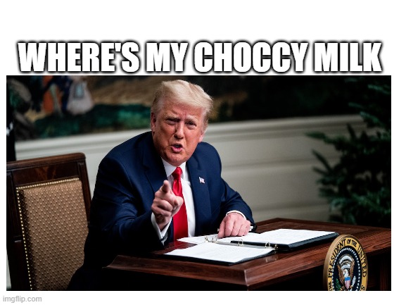 Donald Duck Mad | WHERE'S MY CHOCCY MILK | image tagged in donald trump | made w/ Imgflip meme maker