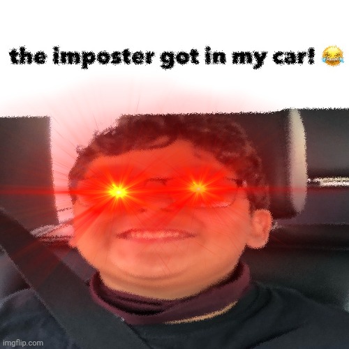 I postor in my car | image tagged in funny | made w/ Imgflip meme maker